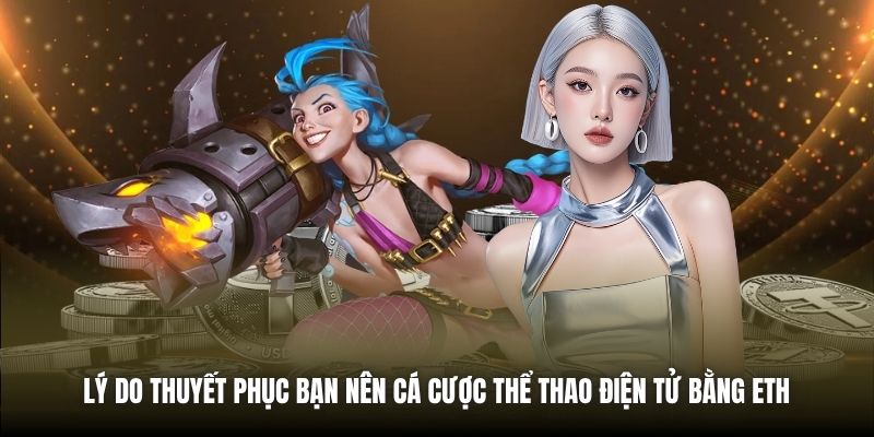 Lý do thuyết phục bạn nên cá cược thể thao điện tử bằng ETH 